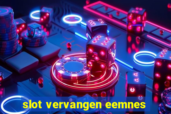 slot vervangen eemnes