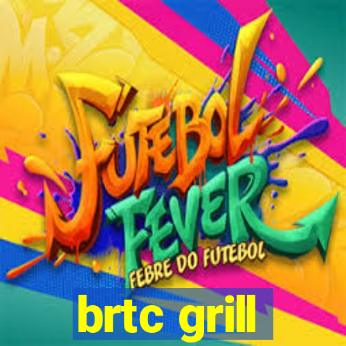 brtc grill