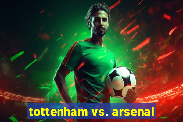 tottenham vs. arsenal