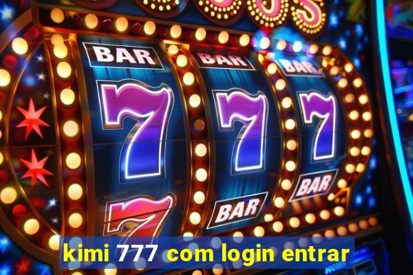 kimi 777 com login entrar