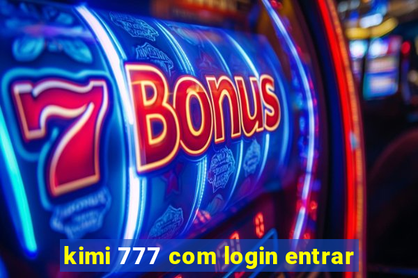 kimi 777 com login entrar