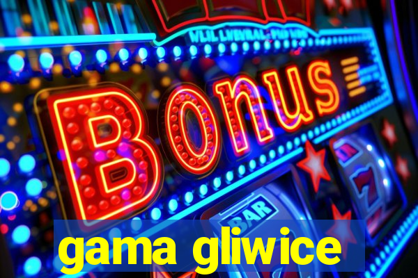 gama gliwice