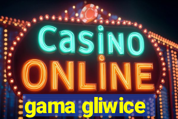 gama gliwice