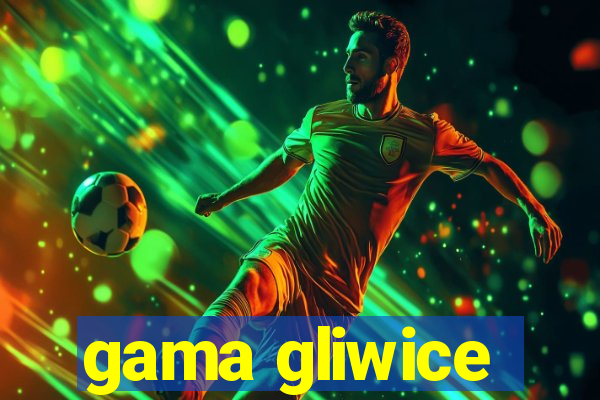 gama gliwice