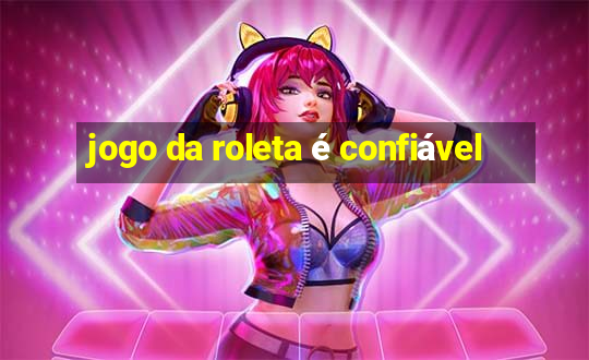 jogo da roleta é confiável