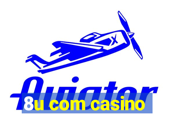 8u com casino