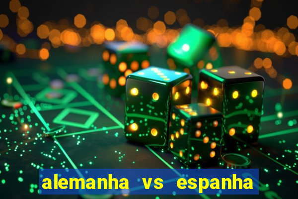 alemanha vs espanha onde assistir