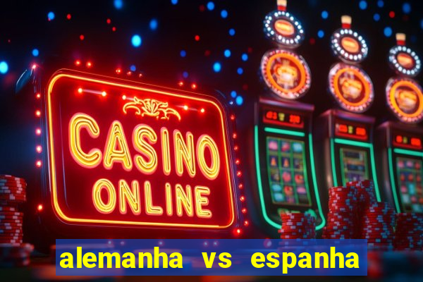 alemanha vs espanha onde assistir