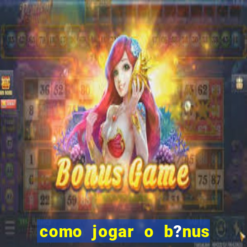 como jogar o b?nus do brazino777