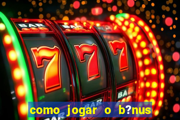 como jogar o b?nus do brazino777