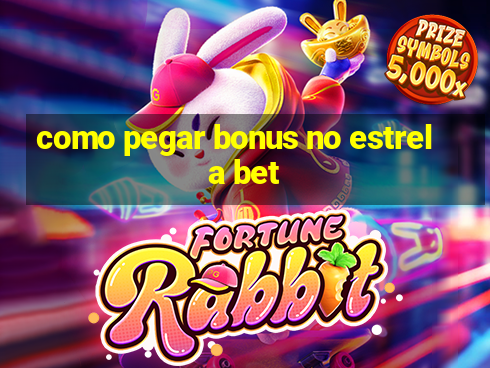 como pegar bonus no estrela bet