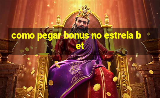 como pegar bonus no estrela bet