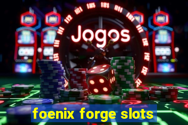 foenix forge slots