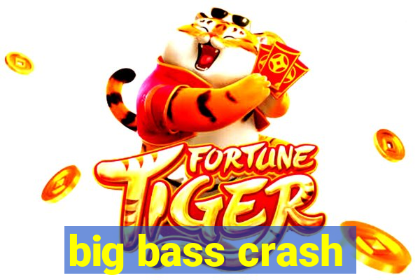 big bass crash