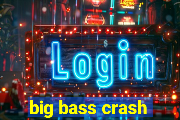 big bass crash