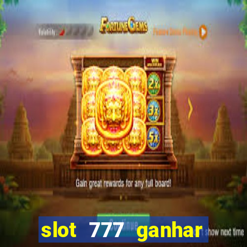 slot 777 ganhar dinheiro sem depositar