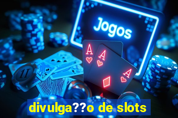 divulga??o de slots