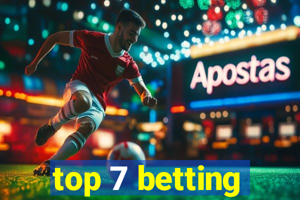 top 7 betting