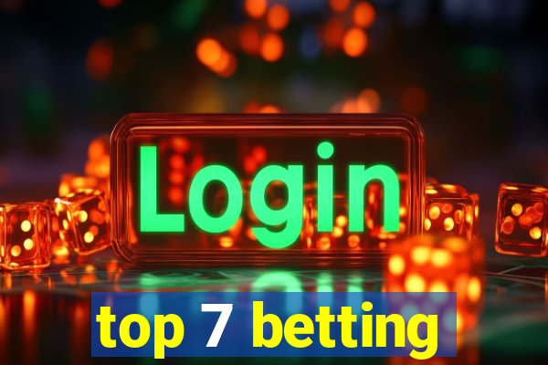 top 7 betting