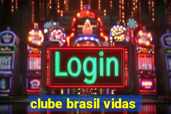 clube brasil vidas