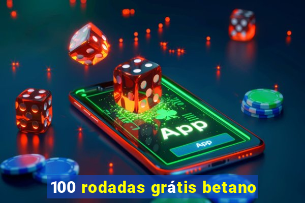 100 rodadas grátis betano