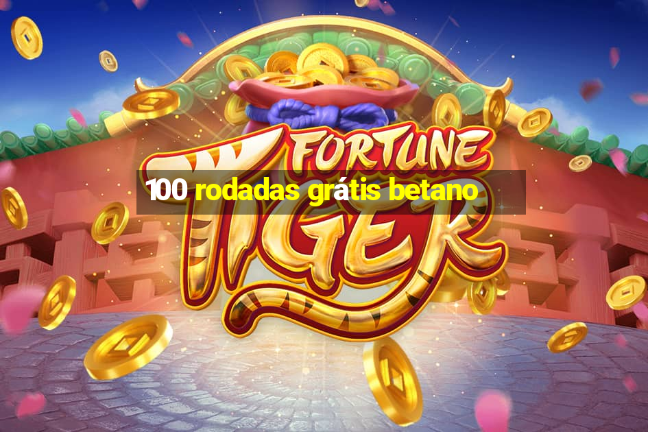 100 rodadas grátis betano