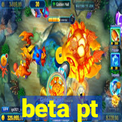 beta pt