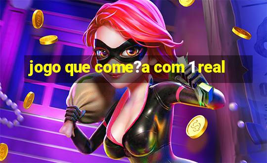 jogo que come?a com 1 real