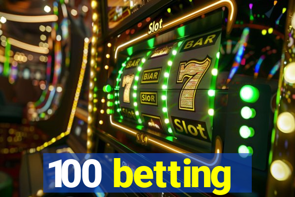 100 betting