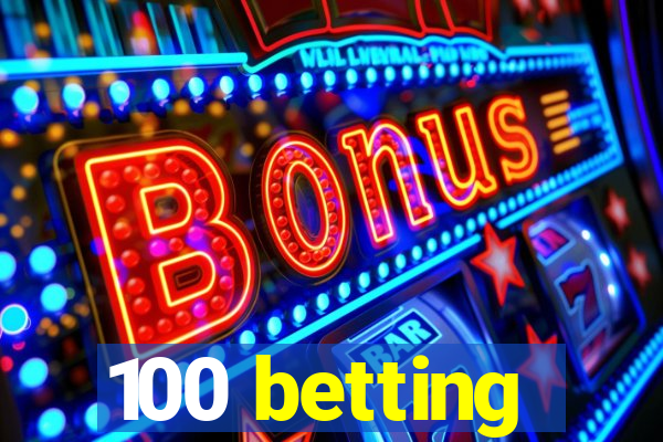 100 betting