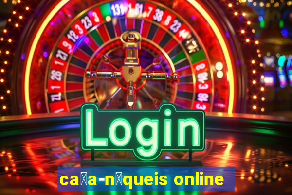 ca莽a-n铆queis online