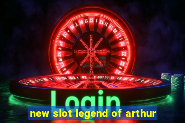 new slot legend of arthur