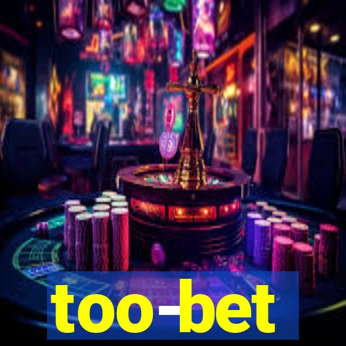 too-bet