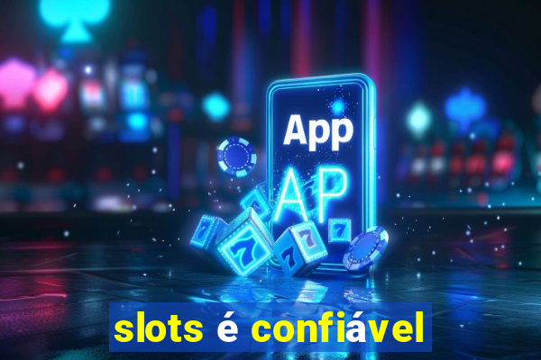 slots é confiável