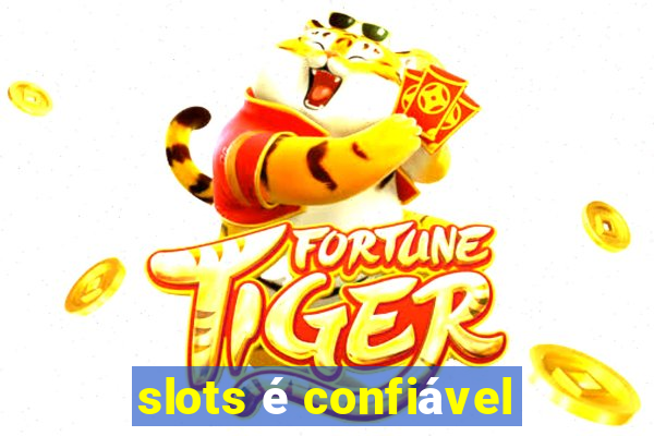 slots é confiável