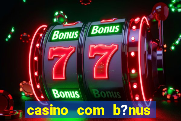 casino com b?nus no cadastro