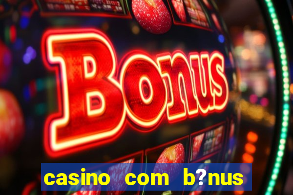 casino com b?nus no cadastro