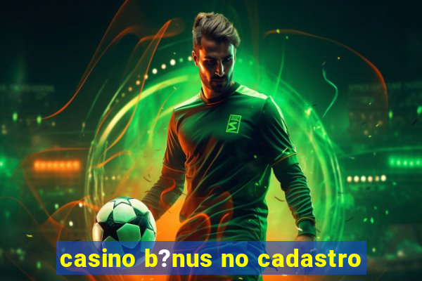 casino b?nus no cadastro