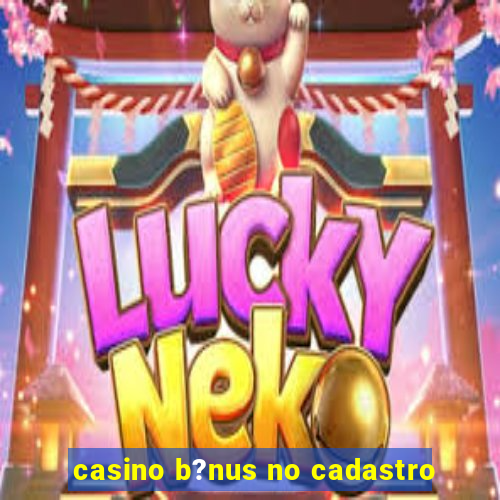 casino b?nus no cadastro