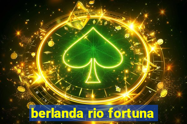 berlanda rio fortuna