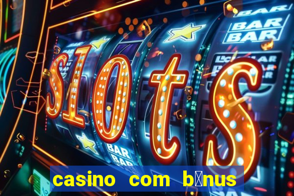 casino com b么nus no cadastro