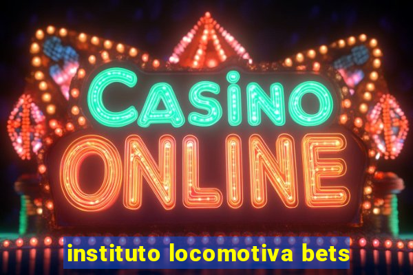 instituto locomotiva bets