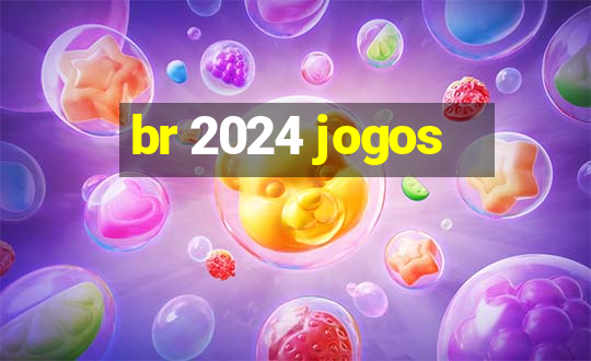 br 2024 jogos