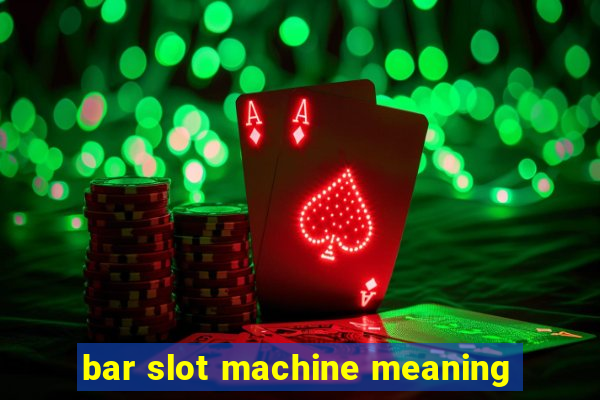 bar slot machine meaning