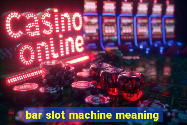 bar slot machine meaning