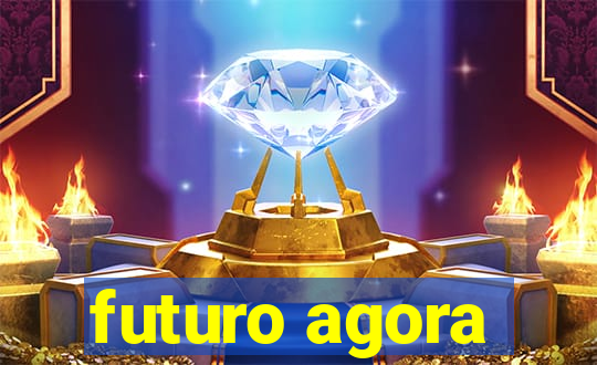 futuro agora