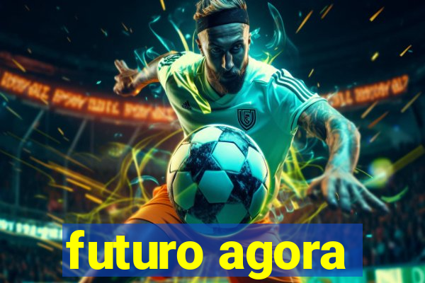 futuro agora