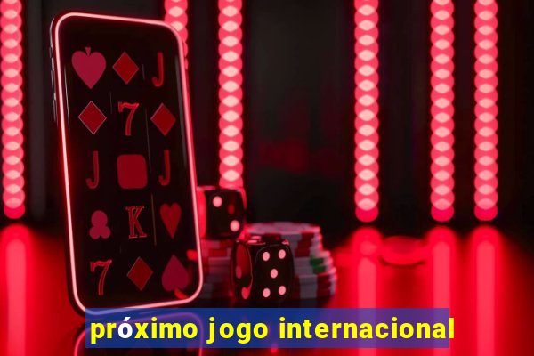 próximo jogo internacional