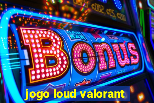 jogo loud valorant