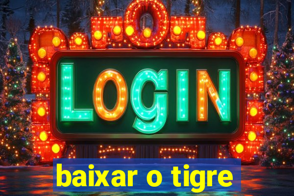 baixar o tigre